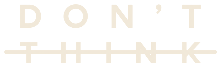 DON'T THINK